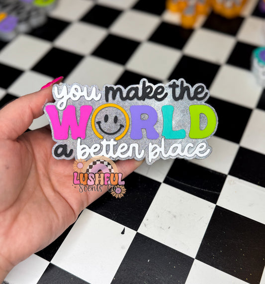 You Make the World a Better Place